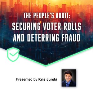 Live Zoom Webinar With Kris Jurski on “The People’s Audit: Securing Voter Rolls and Deterring Fraud”