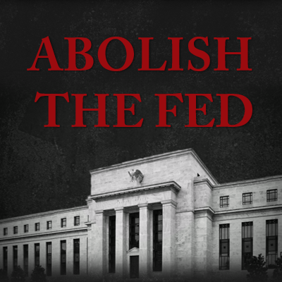 Support the Federal Reserve Board Abolition Act (H.R. 8421 and S. 4463)