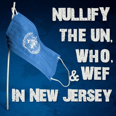 Nullify the UN, WHO, & WEF in New Jersey With A4453