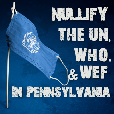 Nullify the UN, WHO, & WEF in Pennsylvania With HB 2380