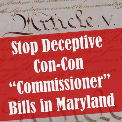 Stop Deceptive Maryland Con-Con “Commissioner” Bills HB 1202 and SB 1073