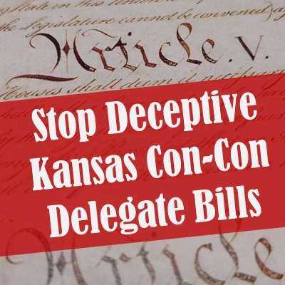 Stop Deceptive Kansas Con-Con Delegate Bills HB 2807, SB 92, and SB 385