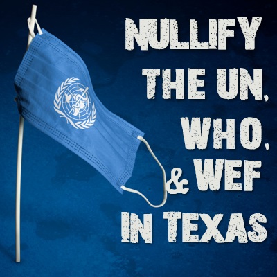 Nullify the UN, WHO, & WEF in Texas With HB 1281