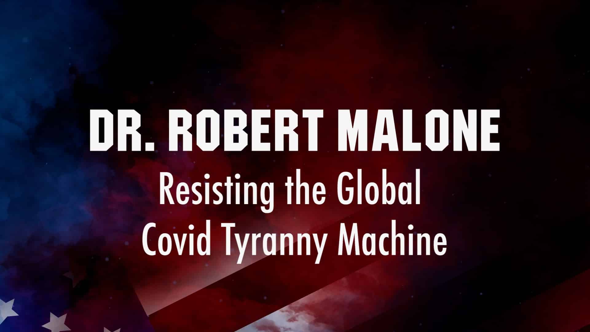 Dr. Robert Malone – Resisting the Global Covid Tyranny Machine