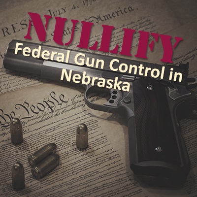 Support LB 194 to Nullify Federal Gun Control in Nebraska