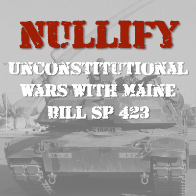 Nullify Unconstitutional Wars With Maine Bill SP 423