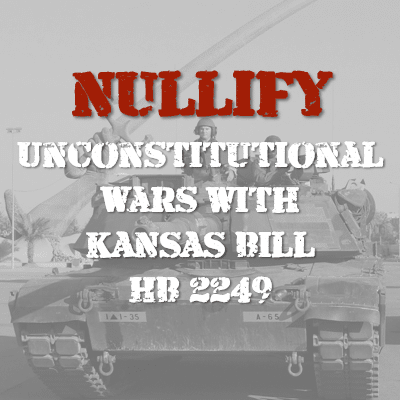 Nullify Unconstitutional Wars with Kansas Bill HB 2249