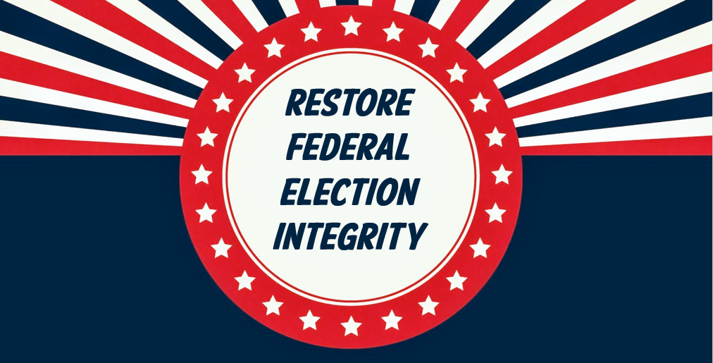 Restore Federal Election Integrity