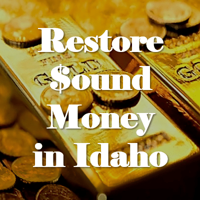 Restore Sound Money in Idaho With S1314 and H627