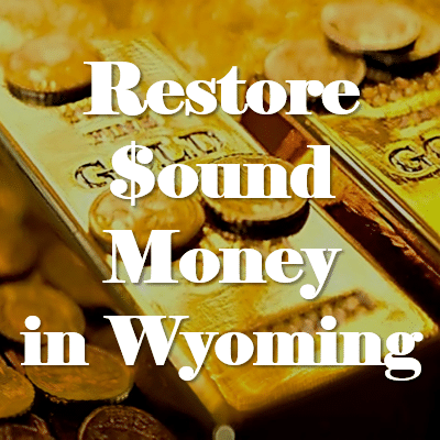 Restore Sound Money in Wyoming With SF 96