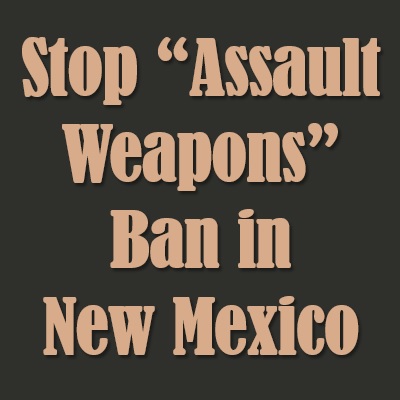 Stop New Mexico “Assault Weapons” Ban