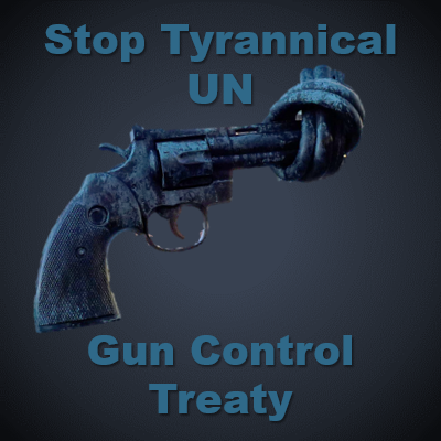 Stop Tyrannical UN Gun Control Treaty