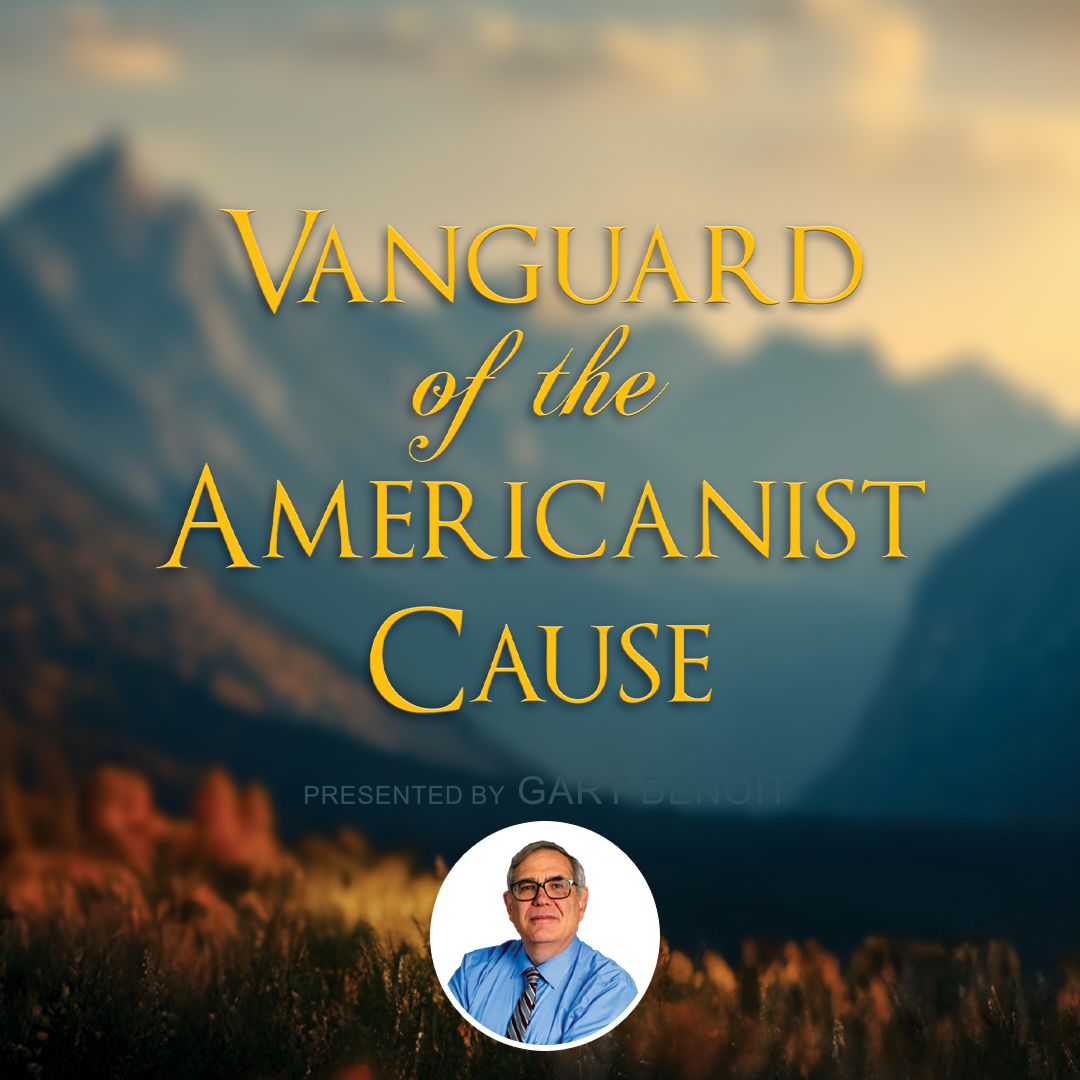 Live Webinar: “Vanguard of the Americanist Cause” With Gary Benoit