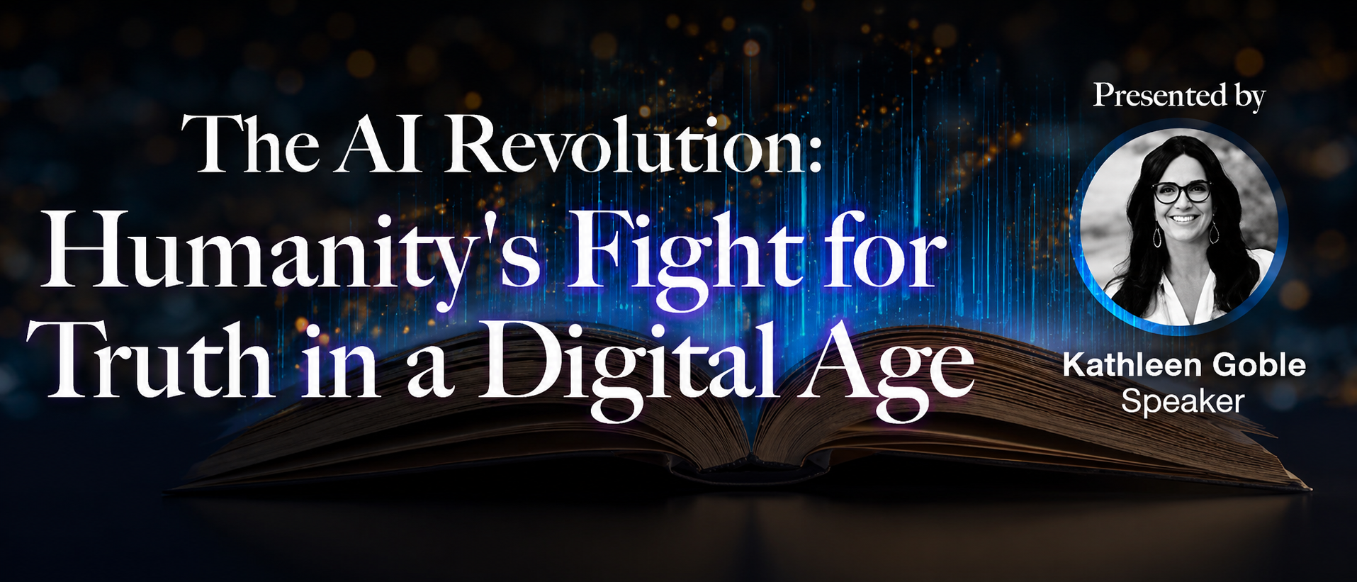 Live Webinar: "The AI Revolution: Humanity’s Fight for Truth in a Digital Age" With Kathleen Goble