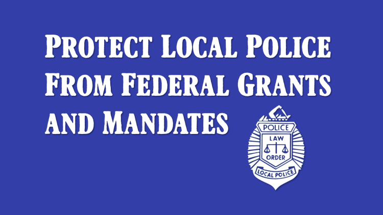 Protect Local Police From Federal Grants and Mandates