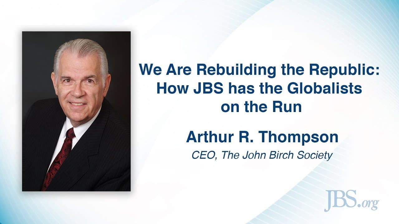 We Are Rebuilding the Republic: How JBS Has the Globalists on the Run