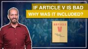 3:5 – If An Article V Convention Is So Dangerous Why Did The Founders Include It In The Constitution?