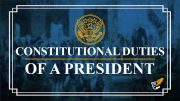 Constitutional Duties of a President | Constitution Corner