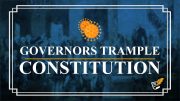 Governors Trample Constitution | Constitution Corner
