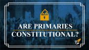 Are Primaries Constitutional? | Constitution Corner