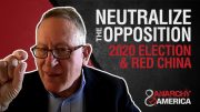 Neutralize the Opposition | The 2020 Election and Red China