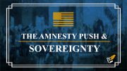 The Amnesty Push and Sovereignty | Constitution Corner