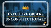 Executive Orders Unconstitutional? | Constitution Corner