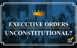 Executive Orders Unconstitutional? | Constitution Corner
