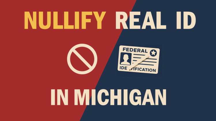 Nullify REAL ID in Michigan With HB 4473 and HB 4474