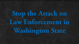 Oppose SB 5974, HB 1399, SB 5066, and HB 2216: Stop the Attack on Law Enforcement in Washington State