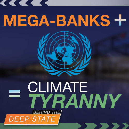 Mega-Banks Join UN to Unleash “Climate” Tyranny
